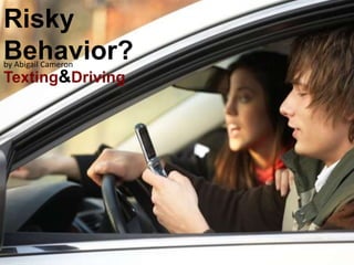 Risky Behavior? Texting&Driving by Abigail Cameron 