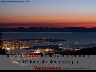 image: WestPeak Photography - FlickrIn 2011, 1500 people have been fined $167 for distracted driving in Vancouver.Source: The Globe and Male – Does Texting While Driving make sense to you?