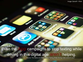Image: DanielY - FlickrEven the App campaigns to stop texting while driving in this digital age aren’t helping.Source: The Globe and Male – Does Texting While Driving make sense to you?