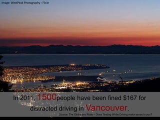 image: WestPeak Photography - FlickrIn 2011, 1500people have been fined $167 for distracted driving in Vancouver.Source: The Globe and Male – Does Texting While Driving make sense to you?