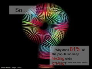 So……Why does 81% of the population keep texting while driving? Source: Buzzle.com – Texting while driving statisticsimage: Magda.indigo - Flickr