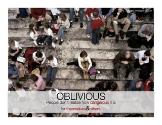 image: vnduan ‐ Flickr 




     OBLIVIOUS
 it is
People don’t realize how dangerous
       for themselves&others. 
 