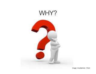 WHY?




        image: misallphoto ‐ Flickr 
 