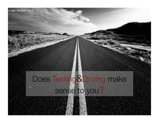 image: wbsloan ‐ Flickr 




                     Does Texting&Driving make
                           sense to you?
 