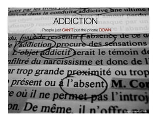 ADDICTION
People just CAN’T put the phone DOWN.  




                                          image: maeva ‐ Flickr 
 