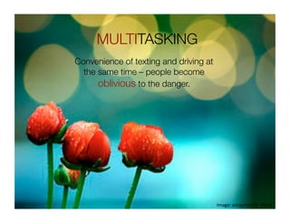 MULTITASKING 
Convenience of texting and driving at
  the same time – people become
      oblivious to the danger.




                                        Image: ashapiro515 ‐ Flickr 
 