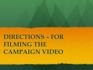 DIRECTIONS – FOR FILMING THE CAMPAIGN VIDEO 