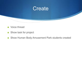 Create	 Voice thread Show task for project Show Human Body Amusement Park students created 