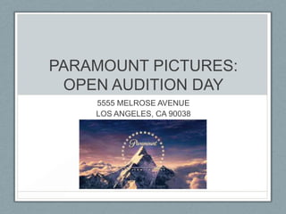 PARAMOUNT PICTURES:
 OPEN AUDITION DAY
    5555 MELROSE AVENUE
    LOS ANGELES, CA 90038
 