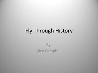 Fly Through History

          By:
    Alex Campbell
 