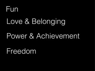 Fun Love & Belonging Power & Achievement Freedom