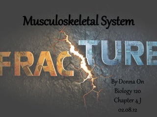 Musculoskeletal System


                 By Donna On
                  Biology 120
                  Chapter 4 J
                    02.08.12
 