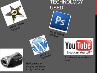 TECHNOLOGY
                     USED




                         For viewers to watch our
                         trailer
HD Camera to
capture our shots
in high definition
 