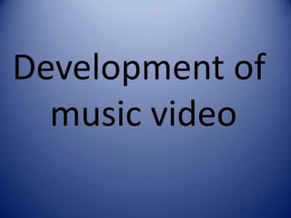 Development of
  music video
 