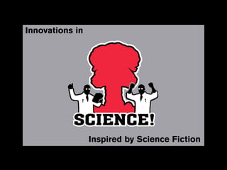 Innovations in




                 Inspired by Science Fiction
 
