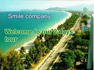 Smile company

Welcome to our 2 days
tour
 
