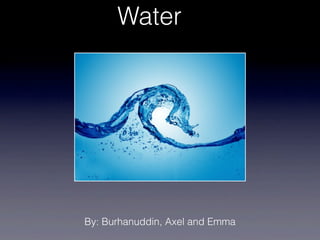 Water




By: Burhanuddin, Axel and Emma
 