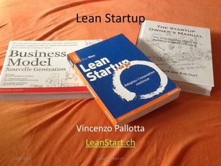 Lean Startup




             Vincenzo Pallotta
               LeanStart.ch
12/25/2012        www.leanstart.ch   1
 