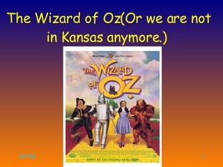 The Wizard of Oz(Or we are not in Kansas anymore.)  