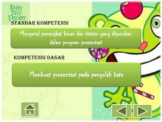 STANDAR KOMPETENSI

  Mengenal perangkat keras dan sistem yang digunakan
               dalam program presentasi

KOMPETENSI DASAR


      Membuat presentasi pada pengolah kata
 