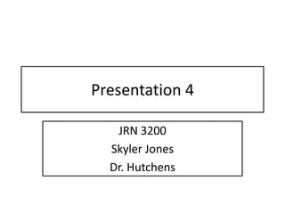Presentation 4

   JRN 3200
  Skyler Jones
  Dr. Hutchens
 