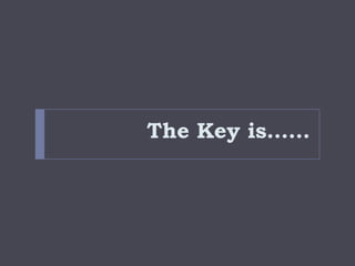 The Key is……
 