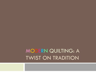 MODERN QUILTING: A
TWIST ON TRADITION
 