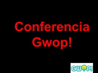Conferencia
  Gwop!
 
