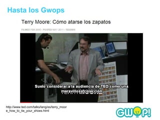 Hasta los Gwops




http://www.ted.com/talks/lang/es/terry_moor
e_how_to_tie_your_shoes.html
 