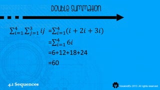 Double summation

  4      3             4
  𝑖=1    𝑗=1    𝑖𝑗 =   𝑖=1(𝑖 +   2𝑖 + 3𝑖)
                       4
                  =    𝑖=1 6𝑖
                  =6+12+18+24
                  =60

4.1 Sequences
 