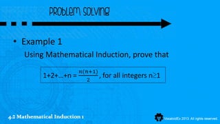 Problem Solving

 • Example 1
     Using Mathematical Induction, prove that
                          𝑛(𝑛+1)
            1+2+…+n =       2
                                 ,   for all integers n≥1




4.2 Mathematical Induction 1
 