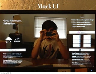 Mock UI




Tuesday, April 9, 13
 