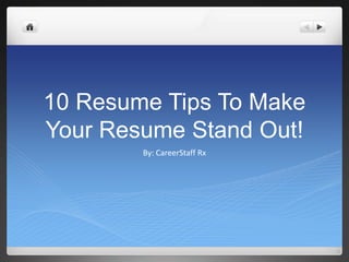 10 Resume Tips To Make
Your Resume Stand Out!
        By: CareerStaff Rx
 
