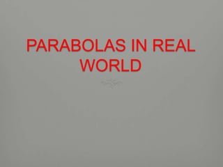 PARABOLAS IN REAL
WORLD
 