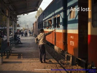 And lost.
Photo
Christopher.Michel(Flickr)http://www.flickr.com/photos/cmichel67/8587886257/sizes/z/in/ph
otostream/
 