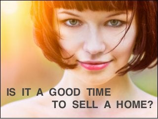 IS IT A GOOD TIME !
TO SELL A HOME?
 