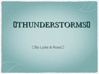 ��THUNDERSTORMS�THUNDERSTORMS�
�By Lydia & Rosa�
 