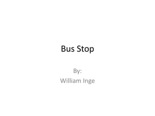 Bus Stop
By:
William Inge

 