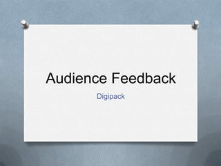 Audience Feedback
Digipack

 