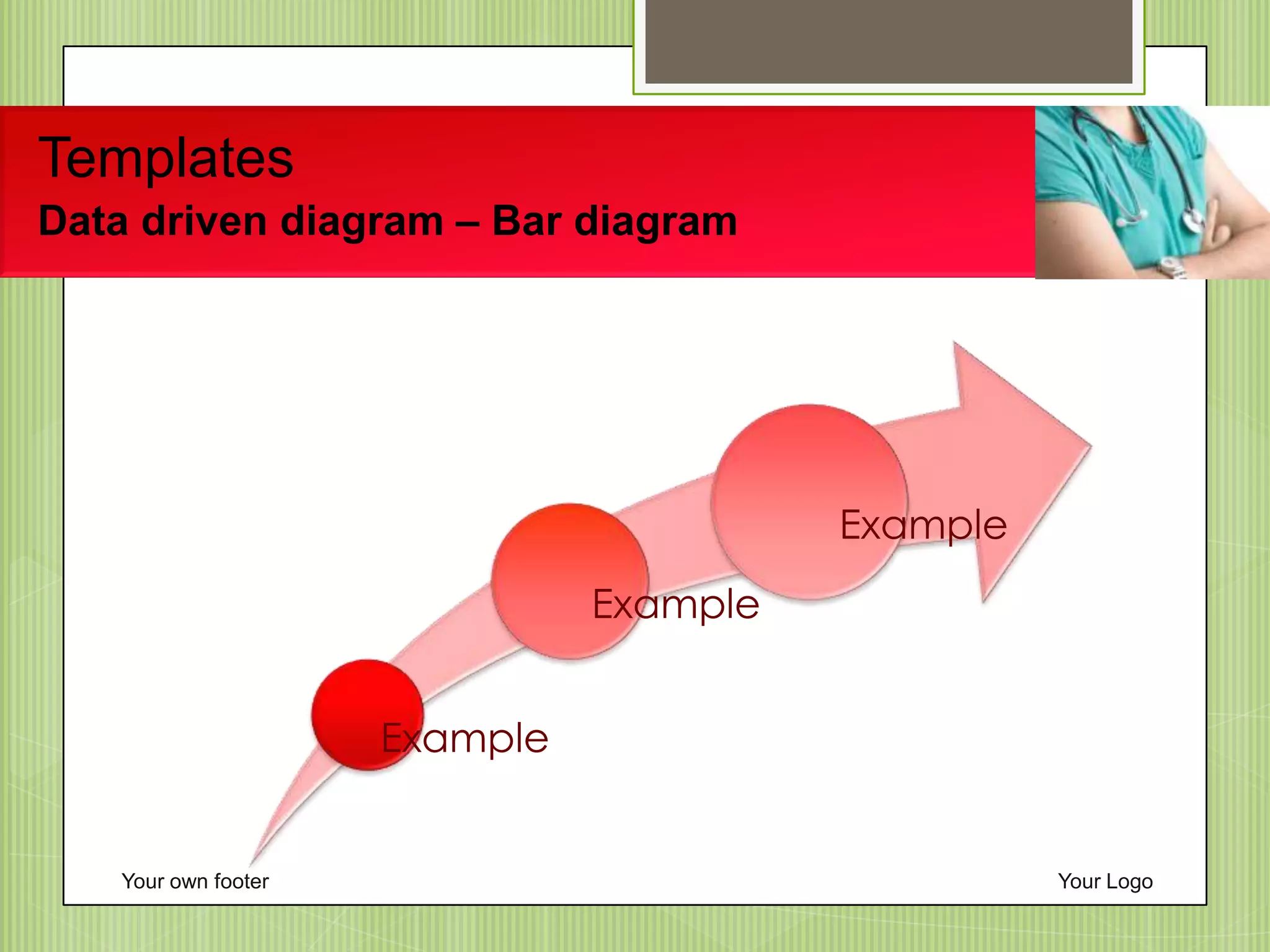 Templates
Data driven diagram – Bar diagram
Your own footer Your Logo
Example
Example
Example
 