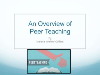 An Overview of
Peer Teaching
By
Melissa Winfield-Corbett
 