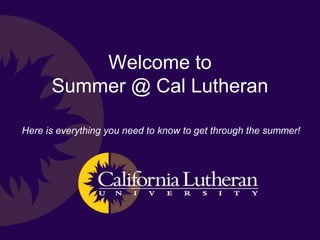 Welcome to
Summer @ Cal Lutheran
Here is everything you need to know to get through the summer!
 