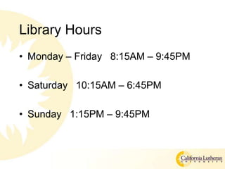 Library Hours
? Monday C Friday 8:15AM C 9:45PM
? Saturday 10:15AM C 6:45PM
? Sunday 1:15PM C 9:45PM
 