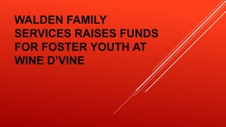 WALDEN FAMILY
SERVICES RAISES FUNDS
FOR FOSTER YOUTH AT
WINE D’VINE
 