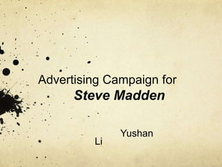 Advertising Campaign for
Steve Madden
Yushan
Li
 