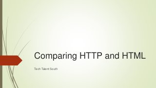 Comparing HTTP and HTML
Tech Talent South
 