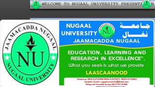 WELCOME TO NUGAAL UNIVERSITY PRESENTATION 
 