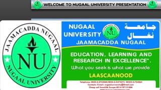 WELCOME TO NUGAAL UNIVERSITY PRESENTATION  