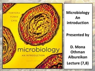 Microbiology 
An 
introduction 
Presented by 
D. Mona 
Othman 
Albureikan 
Lecture (7,8) 
 