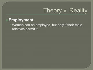Employment 
• Women can be employed, but only if their male 
relatives permit it. 
 